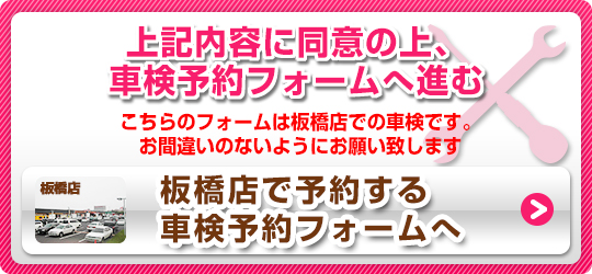 上記内容に同意の上、車検予約フォームへ進む　※こちらのフォームは板橋店での車検です　お間違いの無いようにお願い致します