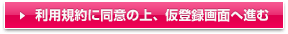利用規約に同意の上、仮登録画面へ進む